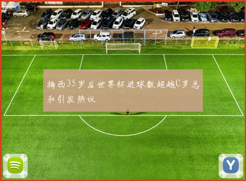梅西35岁后世界杯进球数超越C罗总和引发热议